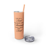 Life Is A Book - Skinny Tumbler with Straw - Bookish Loving