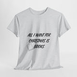 All I Want for Christmas is Books Tee | Festive Shirt for Book Lovers | Unisex Cotton T-Shirt