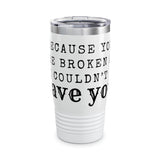 Because You Were Broken (A Court of Thorns and Roses) - Ringneck Tumbler - Bookish Loving