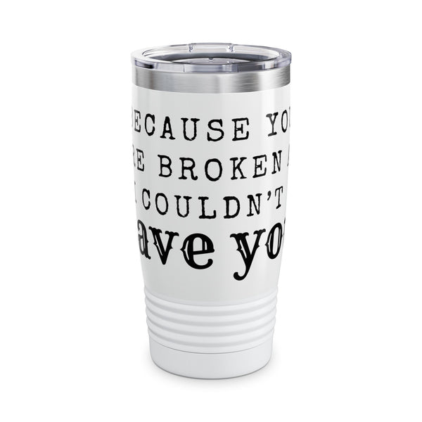 Because You Were Broken (A Court of Thorns and Roses) - Ringneck Tumbler - Bookish Loving