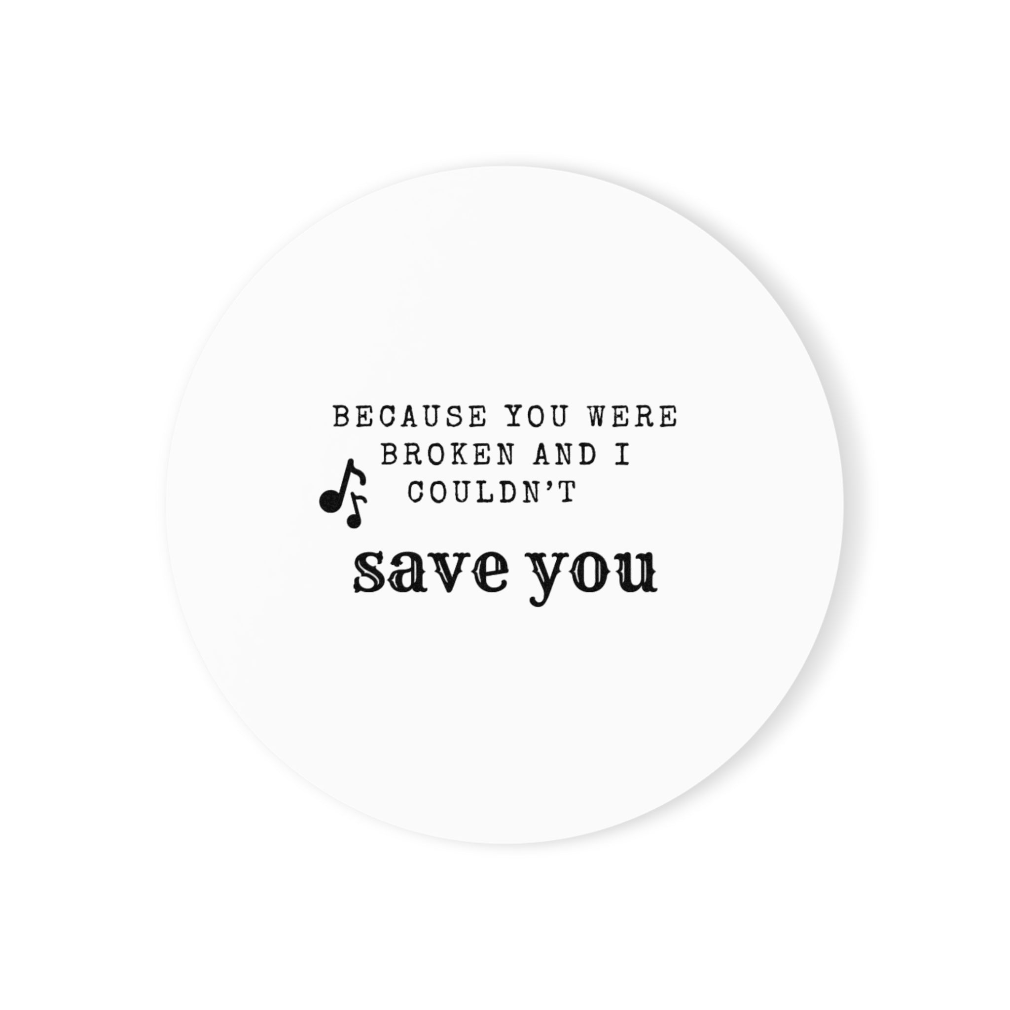 Because You Were Broken and I Couldn't Save You Coaster | Glossy Hardboard Top | Cork Bottom | Personalized Table Decor