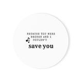 Because You Were Broken and I Couldn't Save You Coaster | Glossy Hardboard Top | Cork Bottom | Personalized Table Decor