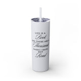 Life Is A Book - Skinny Tumbler with Straw - Bookish Loving