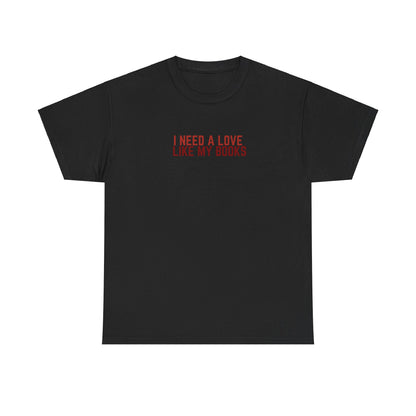 I Need a Love Like My Books T-Shirt | Romantic Bookish Tee | Book Lover Gift | Unisex Cotton Tee