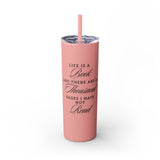 Life Is A Book - Skinny Tumbler with Straw - Bookish Loving