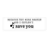 Because You Were Broken (A Court of Thorns and Roses) - Bumper Sticker - Bookish Loving